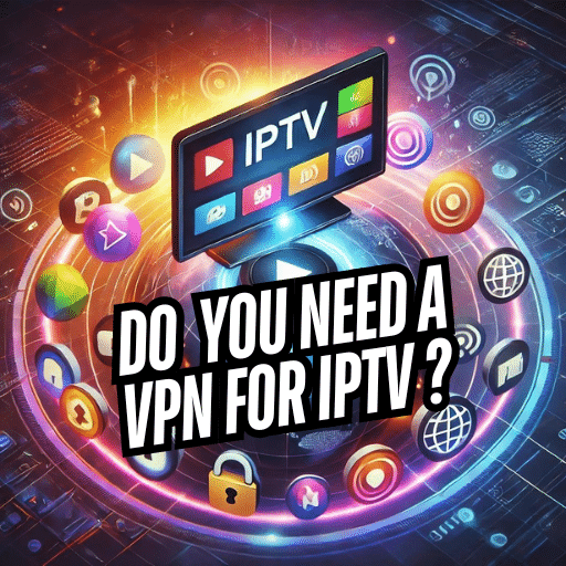 Do you need a vpn for iptv